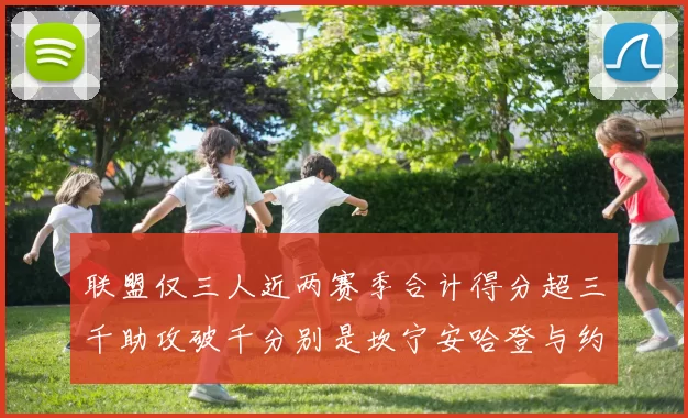 联盟仅三人近两赛季合计得分超三千助攻破千分别是坎宁安哈登与约基奇
