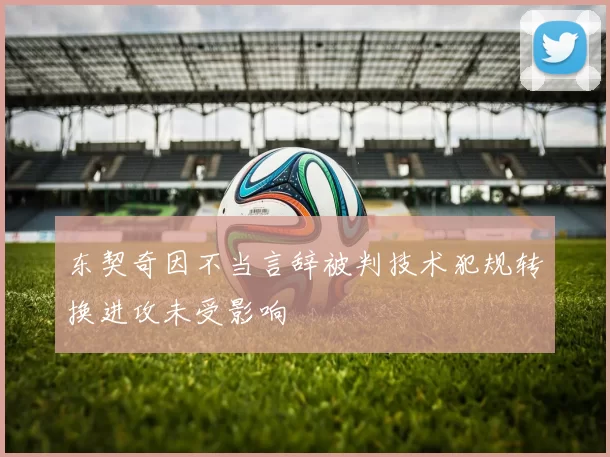东契奇因不当言辞被判技术犯规转换进攻未受影响